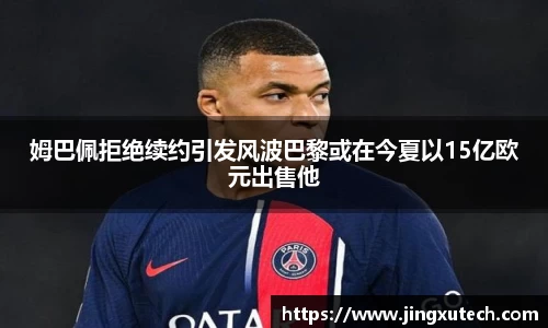姆巴佩拒绝续约引发风波巴黎或在今夏以15亿欧元出售他