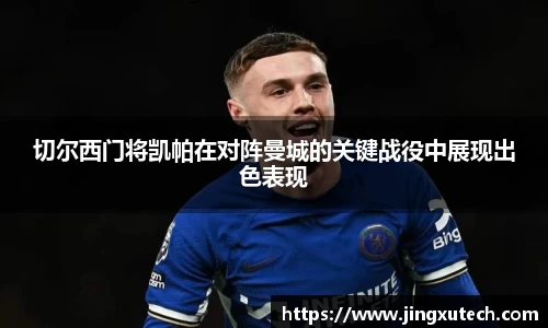 切尔西门将凯帕在对阵曼城的关键战役中展现出色表现