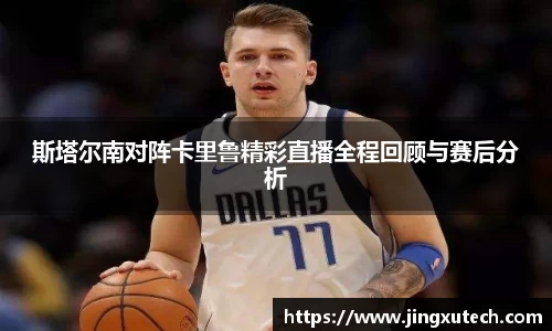 斯塔尔南对阵卡里鲁精彩直播全程回顾与赛后分析